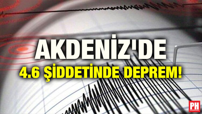 AKDENİZ’DE 4.6 ŞİDDETİNDE DEPREM!