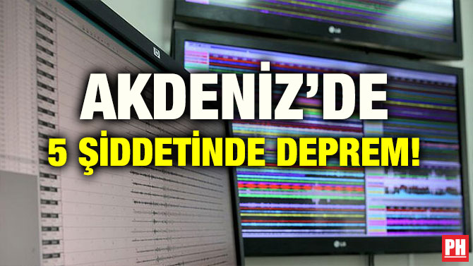 AKDENİZ’DE 5 ŞİDDETİNDE DEPREM!