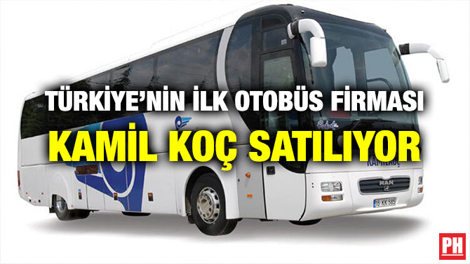 TÜRKİYE’NİN İLK OTOBÜS FİRMASI KAMİL KOÇ SATILIYOR