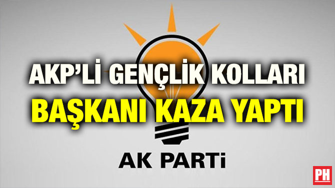 AKP’Lİ GENÇLİK KOLLARI BAŞKANI KAZA YAPTI
