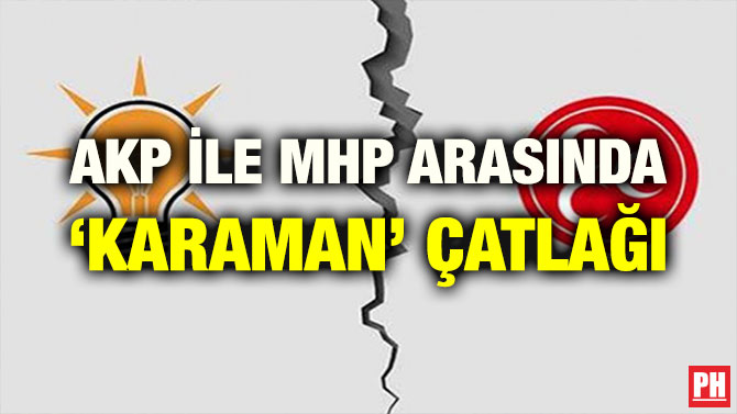 AKP İLE MHP ARASINDA ‘KARAMAN’ ÇATLAĞI
