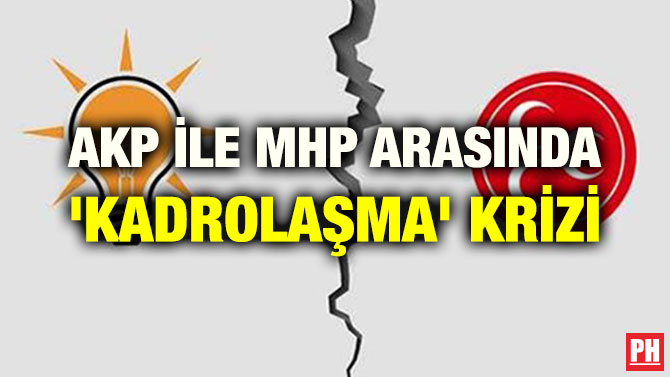 AKP İLE MHP ARASINDA ‘KADROLAŞMA’ KRİZİ