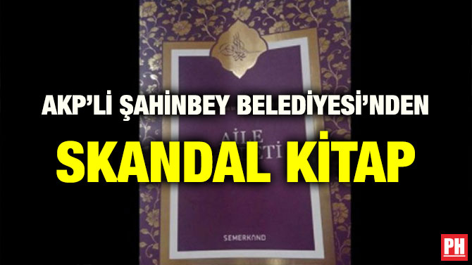 AKP’Lİ ŞAHİNBEY BELEDİYESİ’NDEN SKANDAL KİTAP