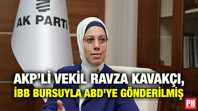 AKP’Lİ VEKİL RAVZA KAVAKÇI, İBB BURSUYLA ABD’YE GÖNDERİLMİŞ