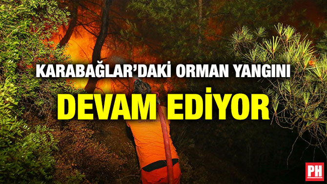 KARABAĞLAR’DAKİ ORMAN YANGINI DEVAM EDİYOR