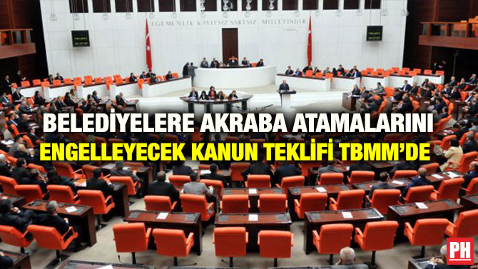 BELEDİYELERE AKRABA ATAMALARINI ENGELLEYECEK KANUN TEKLİFİ TBMM’DE