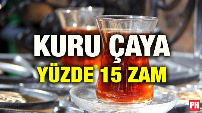 KURU ÇAYA YÜZDE 15 ZAM