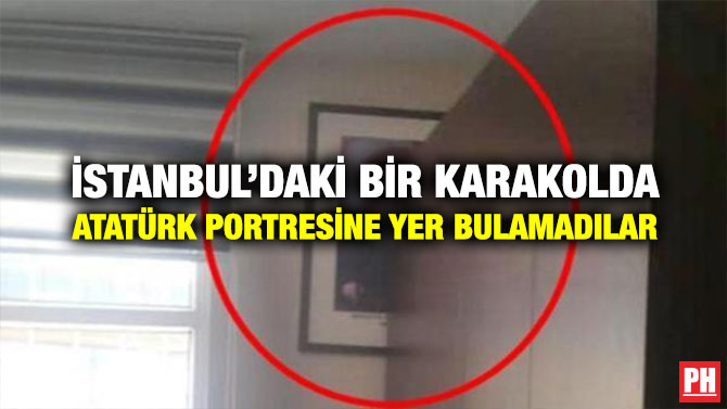İSTANBUL’DAKİ BİR KARAKOLDA ATATÜRK PORTRESİNE YER BULAMADILAR