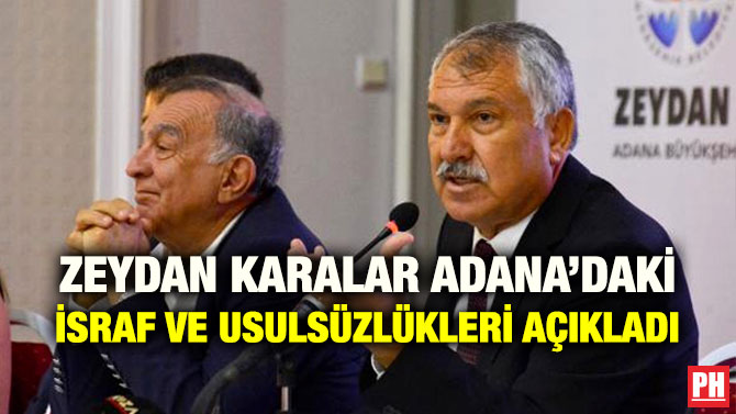 ZEYDAN KARALAR ADANA’DAKİ İSRAF VE USULSÜZLÜKLERİ AÇIKLADI