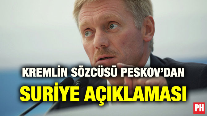 KREMLİN SÖZCÜSÜ PESKOV’DAN SURİYE AÇIKLAMASI