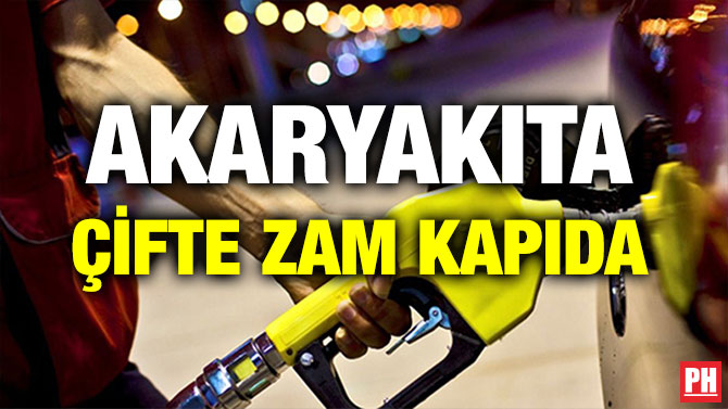 AKARYAKITA ÇİFTE ZAM KAPIDA