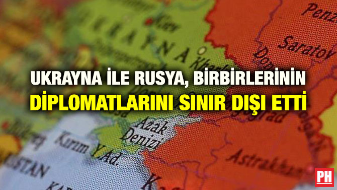 UKRAYNA İLE RUSYA, BİRBİRLERİNİN DİPLOMATLARINI SINIR DIŞI ETTİ
