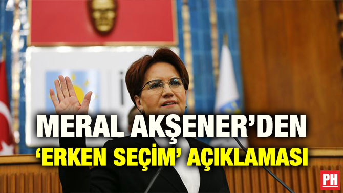MERAL AKŞENER’DEN ‘ERKEN SEÇİM’ AÇIKLAMASI