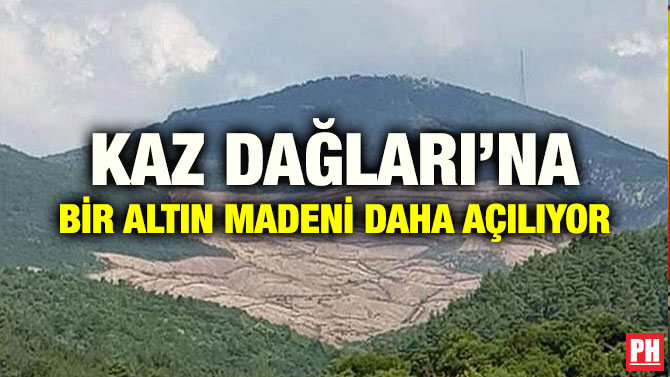 KAZ DAĞLARI’NA BİR ALTIN MADENİ DAHA AÇILIYOR