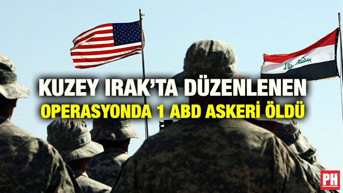 KUZEY IRAK’TA DÜZENLENEN OPERASYONDA 1 ABD ASKERİ ÖLDÜ