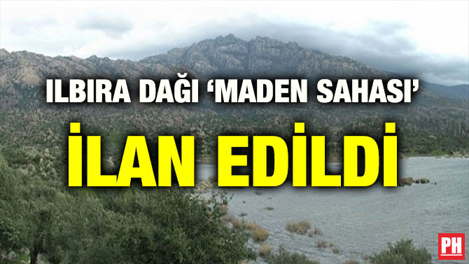 ILBIRA DAĞI ‘MADEN SAHASI’ İLAN EDİLDİ