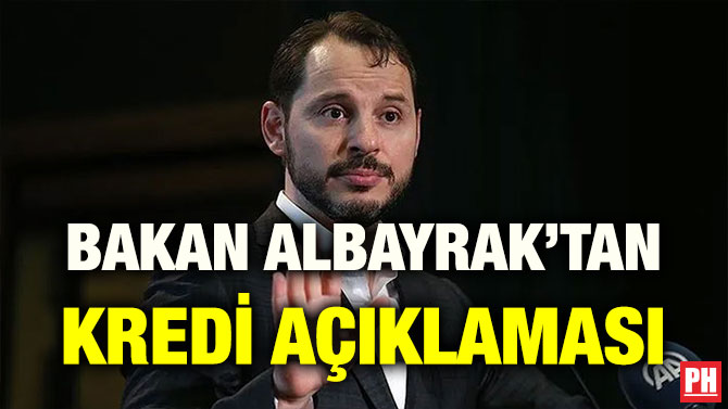 BAKAN ALBAYRAK’TAN KREDİ AÇIKLAMASI