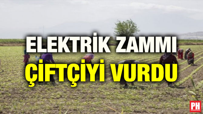 ELEKTRİK ZAMMI ÇİFTÇİYİ VURDU