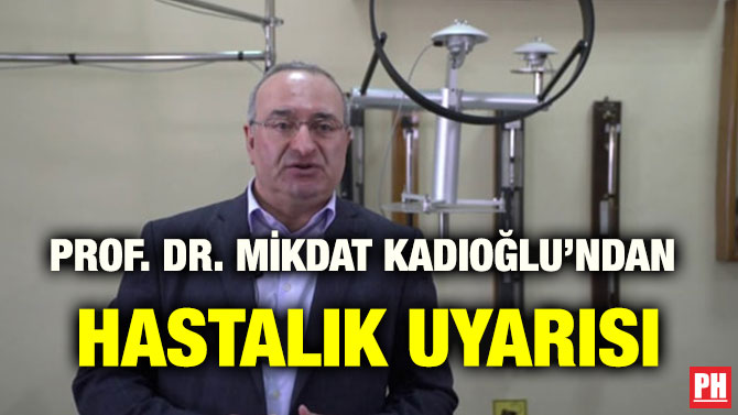 PROF. DR. MİKDAT KADIOĞLU’NDAN  HASTALIK UYARISI