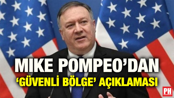 MIKE POMPEO’DAN ‘GÜVENLİ BÖLGE’ AÇIKLAMASI