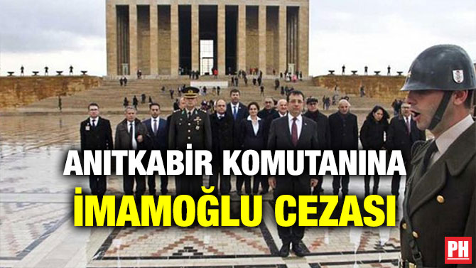 ANITKABİR KOMUTANINA İMAMOĞLU CEZASI