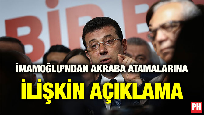 İMAMOĞLU’NDAN AKRABA ATAMALARINA İLİŞKİN AÇIKLAMA