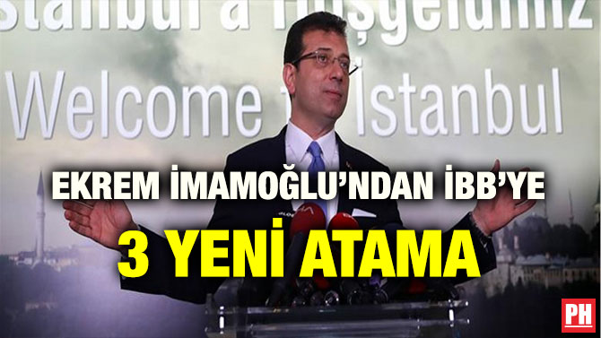 EKREM İMAMOĞLU’NDAN İBB’YE 3 YENİ ATAMA