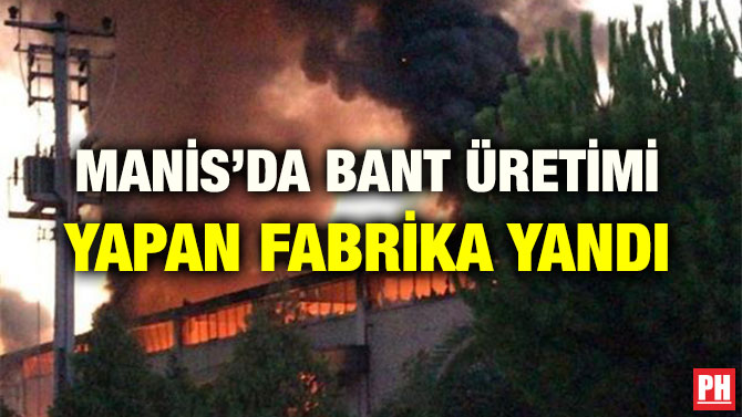 MANİS’DA BANT ÜRETİMİ YAPAN FABRİKA YANDI