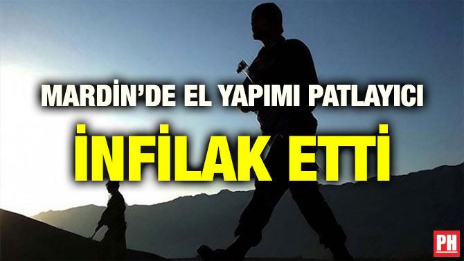 MARDİN’DE EL YAPIMI PATLAYICI İNFİLAK ETTİ