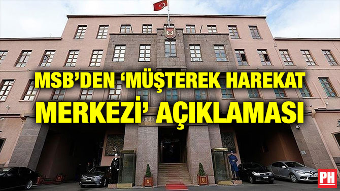 MSB’DEN ‘MÜŞTEREK HAREKAT MERKEZİ’ AÇIKLAMASI