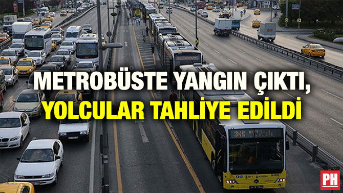 METROBÜSTE YANGIN ÇIKTI, YOLCULAR TAHLİYE EDİLDİ