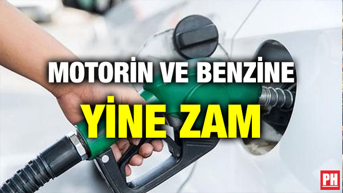 MOTORİN VE BENZİNE YİNE ZAM