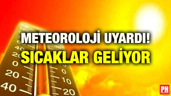 METEOROLOJİ UYARDI! SICAKLAR GELİYOR
