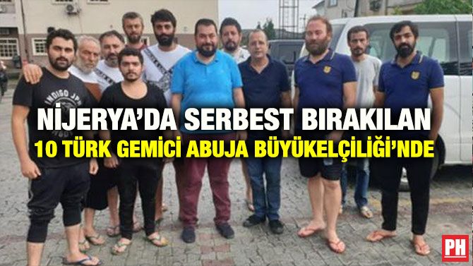 NİJERYA’DA SERBEST BIRAKILAN 10 TÜRK GEMİCİ ABUJA BÜYÜKELÇİLİĞİ’NDE