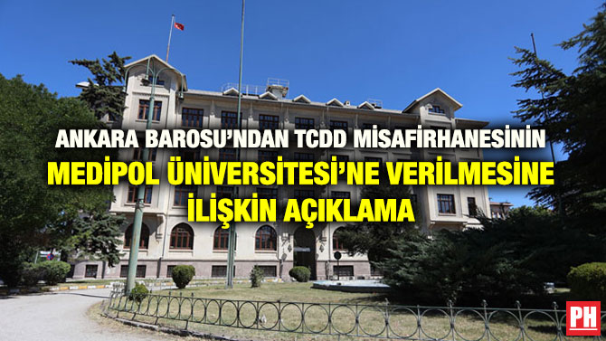 ANKARA BAROSU’NDAN TCDD MİSAFİRHANESİNİN MEDİPOL ÜNİVERSİTESİ’NE VERİLMESİNE İLİŞKİN AÇIKLAMA