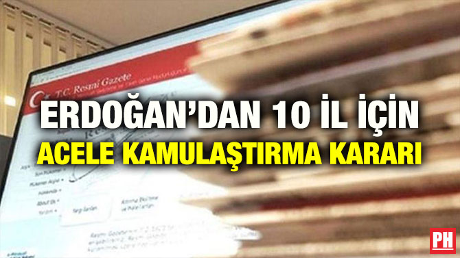 ERDOĞAN’DAN 10 İL İÇİN ACELE KAMULAŞTIRMA KARARI