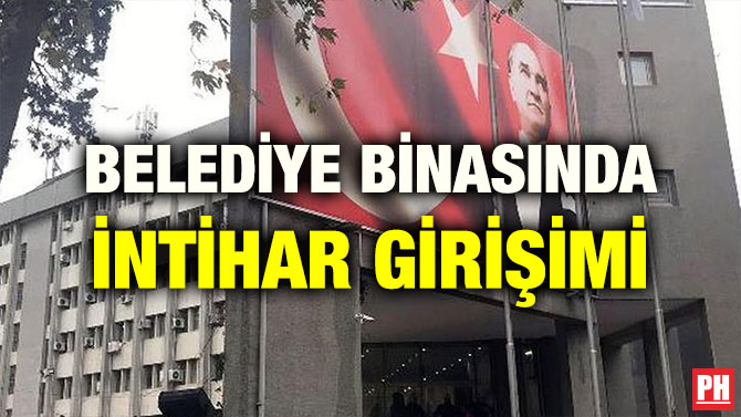 BELEDİYE BİNASINDA İNTİHAR GİRİŞİMİ