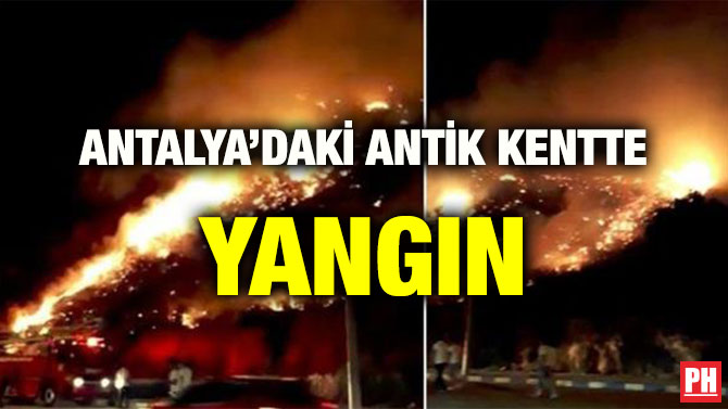 ANTALYA’DAKİ ANTİK KENTTE YANGIN