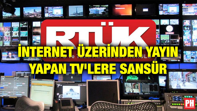 İNTERNET ÜZERİNDEN YAYIN YAPAN TV’LERE SANSÜR