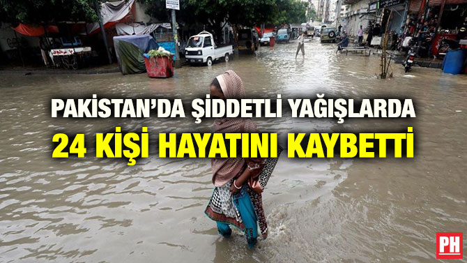 PAKİSTAN’DA ŞİDDETLİ YAĞIŞLARDA 24 KİŞİ HAYATINI KAYBETTİ