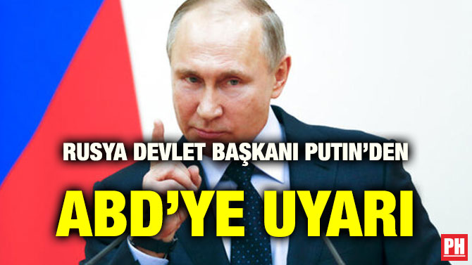 RUSYA DEVLET BAŞKANI PUTIN’DEN ABD’YE UYARI