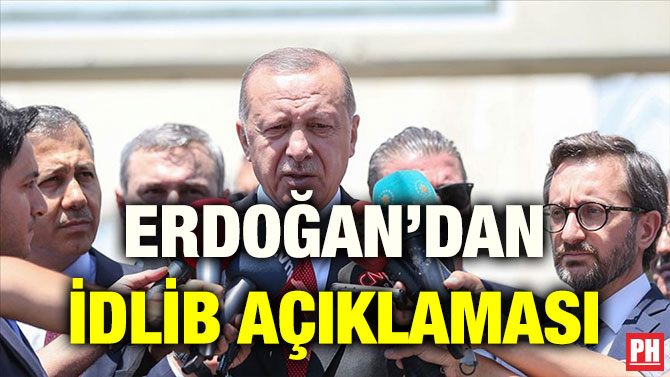 ERDOĞAN’DAN İDLİB AÇIKLAMASI