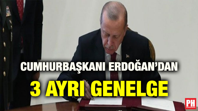 CUMHURBAŞKANI ERDOĞAN’DAN 3 AYRI GENELGE
