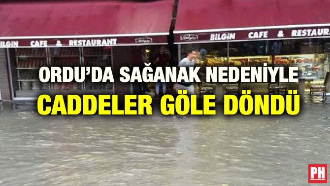 ORDU’DA SAĞANAK NEDENİYLE CADDELER GÖLE DÖNDÜ