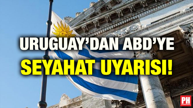 URUGUAY’DAN ABD’YE SEYAHAT UYARISI!