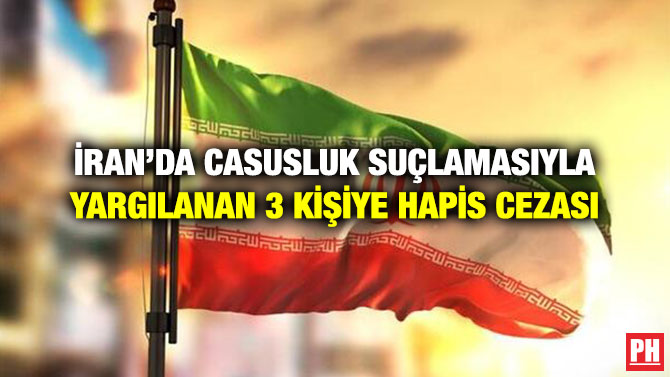 İRAN’DA CASUSLUK SUÇLAMASIYLA YARGILANAN 3 KİŞİYE HAPİS CEZASI
