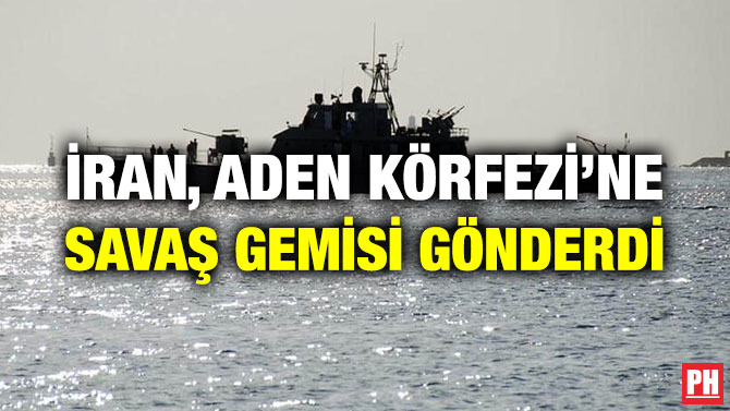 İRAN, ADEN KÖRFEZİ’NE SAVAŞ GEMİSİ GÖNDERDİ