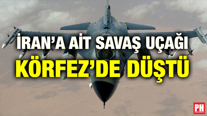 İRAN’A AİT SAVAŞ UÇAĞI KÖRFEZ’DE DÜŞTÜ