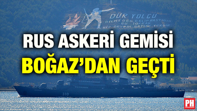 RUS ASKERİ GEMİSİ BOĞAZ’DAN GEÇTİ