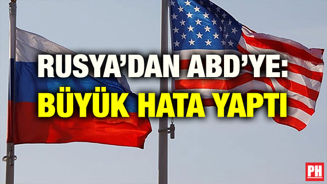 RUSYA’DAN ABD’YE: BÜYÜK HATA YAPTI